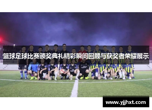 篮球足球比赛颁奖典礼精彩瞬间回顾与获奖者荣耀展示