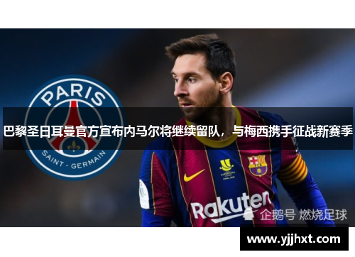 巴黎圣日耳曼官方宣布内马尔将继续留队，与梅西携手征战新赛季