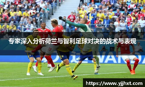 专家深入分析荷兰与智利足球对决的战术与表现